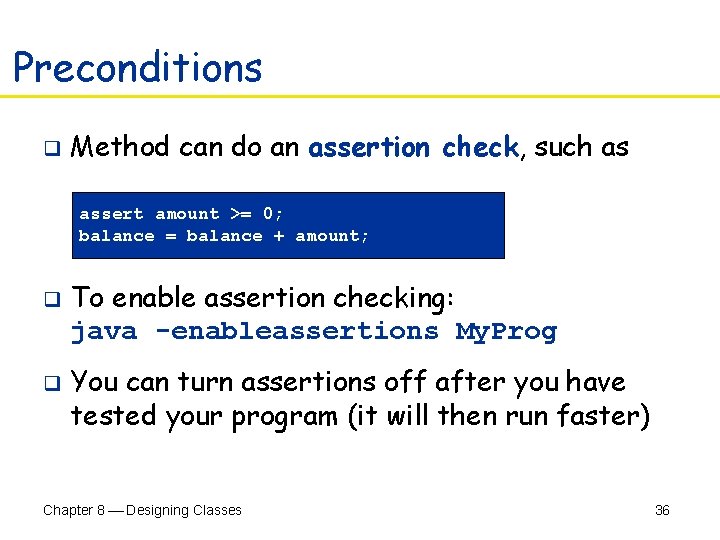 Preconditions q Method can do an assertion check, such as assert amount >= 0;