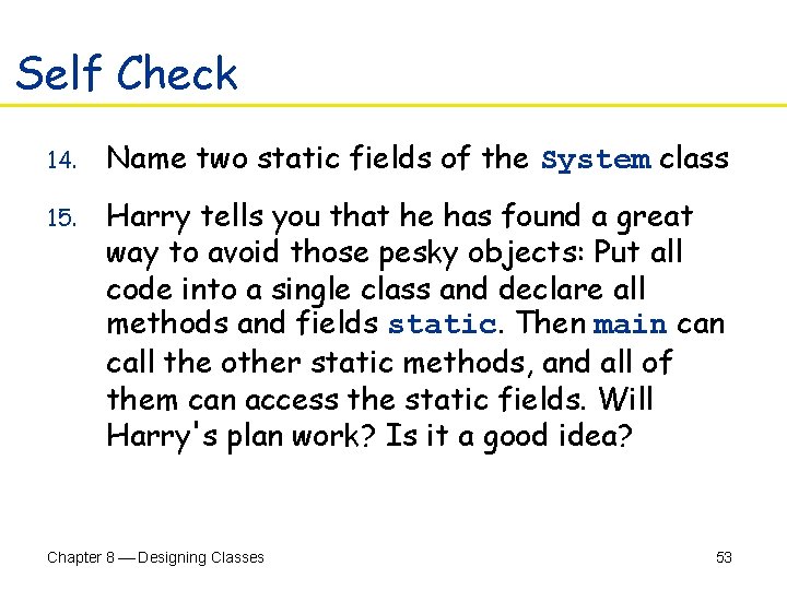 Self Check 14. Name two static fields of the System class 15. Harry tells