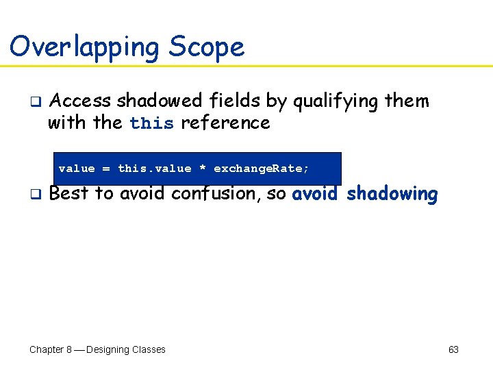 Overlapping Scope q Access shadowed fields by qualifying them with the this reference value