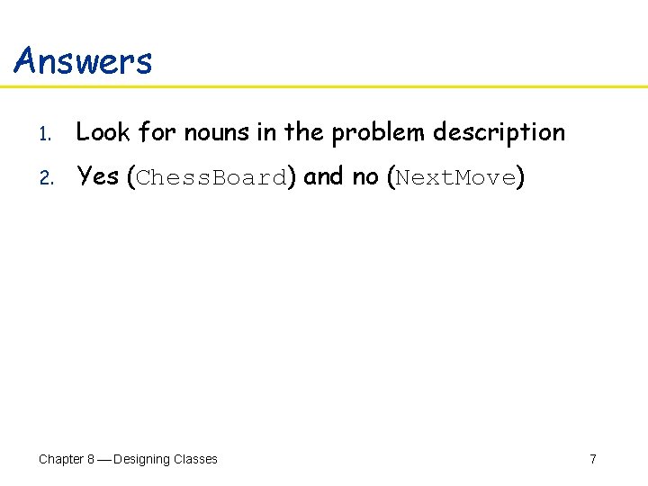 Answers 1. Look for nouns in the problem description 2. Yes (Chess. Board) and