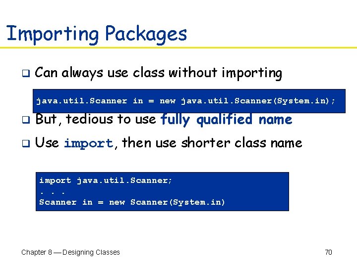 Importing Packages q Can always use class without importing java. util. Scanner in =