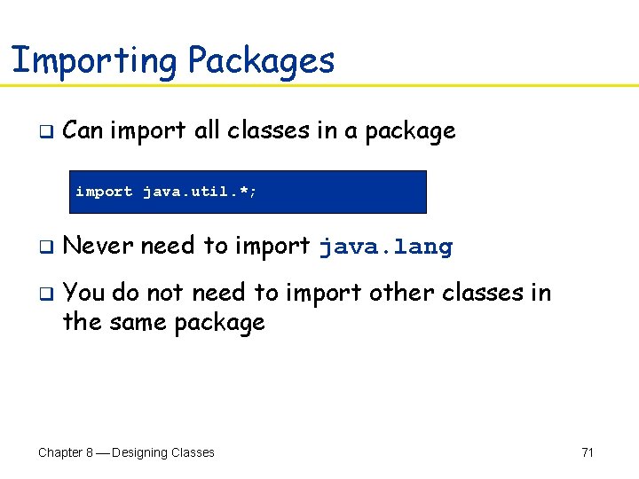 Importing Packages q Can import all classes in a package import java. util. *;
