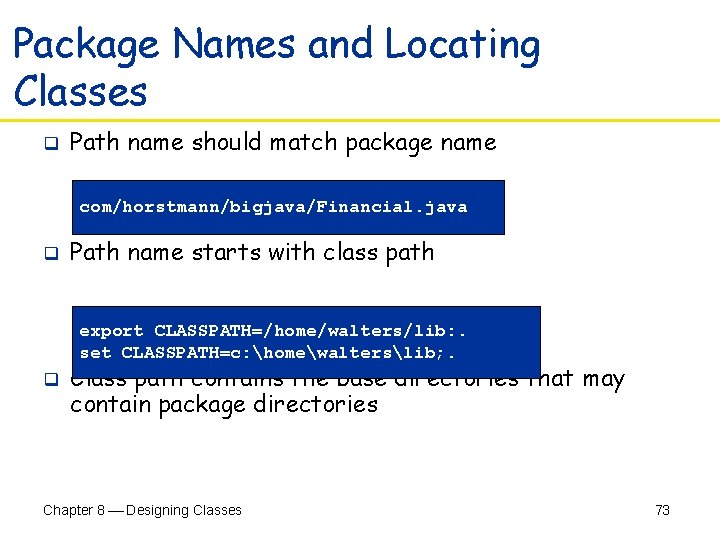 Package Names and Locating Classes q Path name should match package name com/horstmann/bigjava/Financial. java