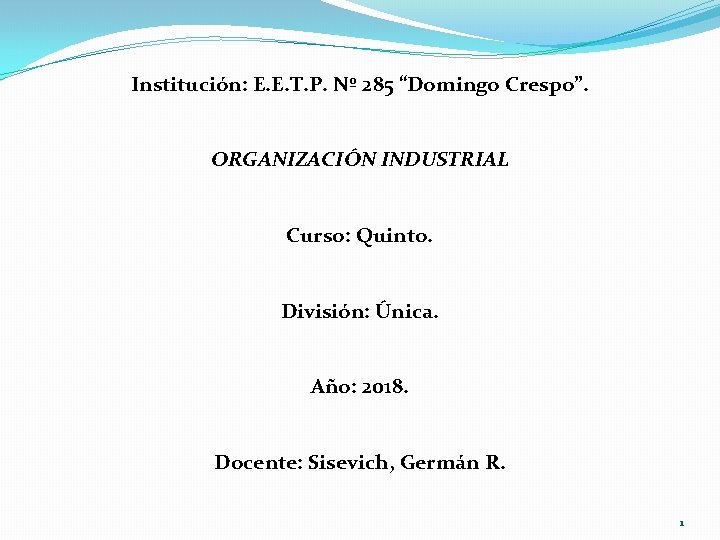 Institución: E. E. T. P. Nº 285 “Domingo Crespo”. ORGANIZACIÓN INDUSTRIAL Curso: Quinto. División: