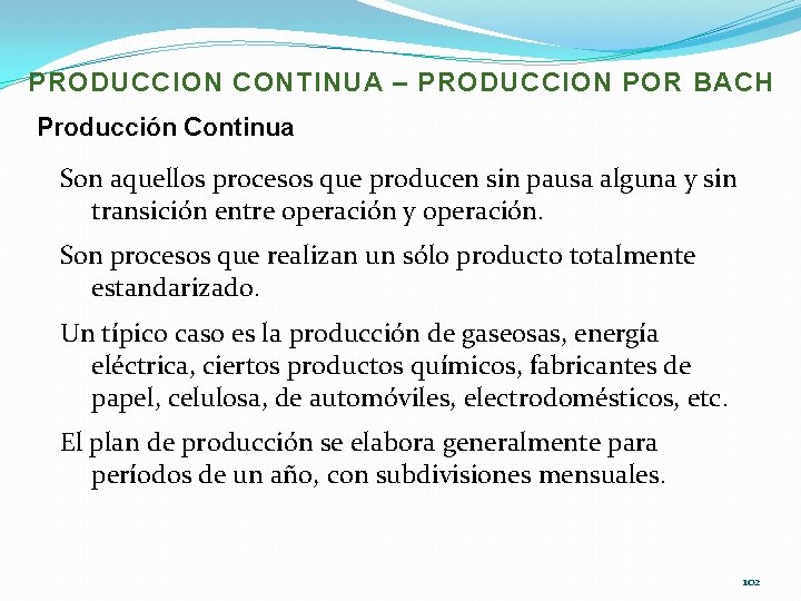 PRODUCCION CONTINUA – PRODUCCION POR BACH Producción Continua Son aquellos procesos que producen sin