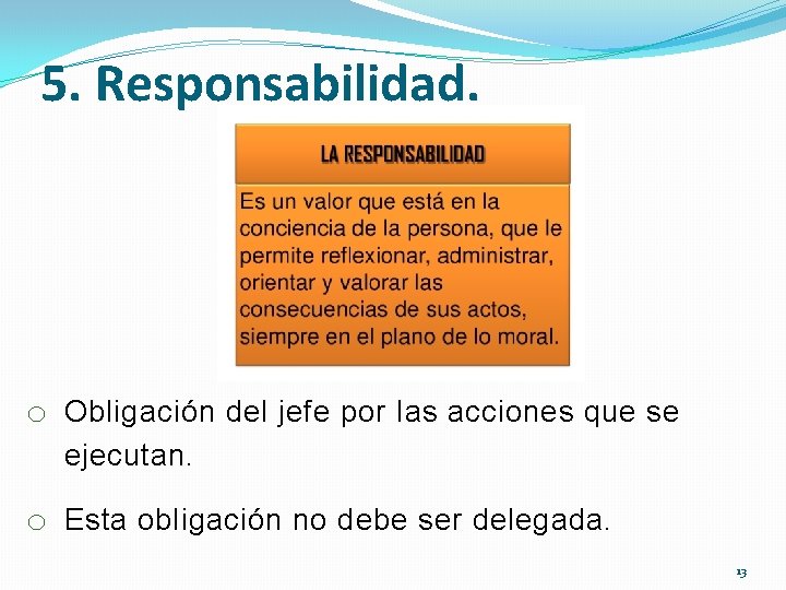 5. Responsabilidad. o Obligación del jefe por las acciones que se ejecutan. o Esta