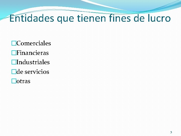 Entidades que tienen fines de lucro �Comerciales �Financieras �Industriales �de servicios �otras 5 