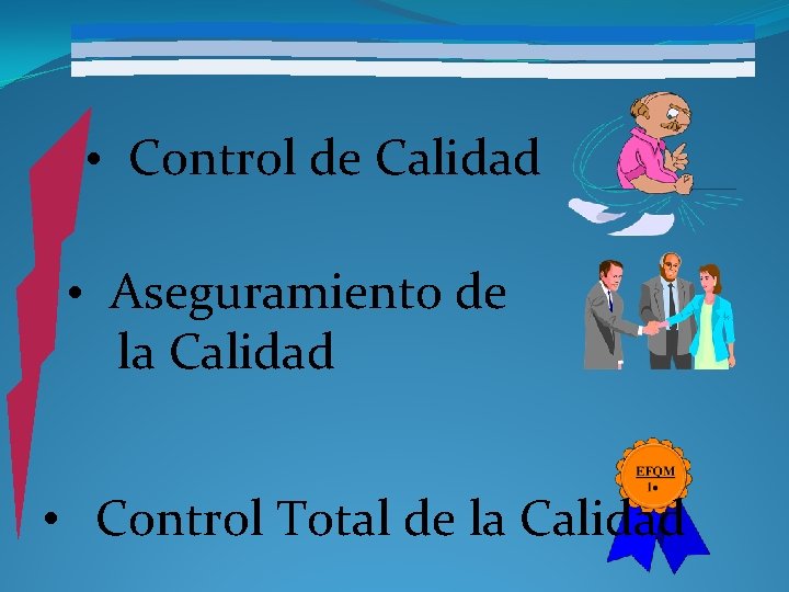  • Control de Calidad • Aseguramiento de la Calidad • Control Total de