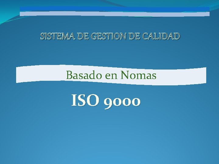 SISTEMA DE GESTION DE CALIDAD Basado en Nomas ISO 9000 