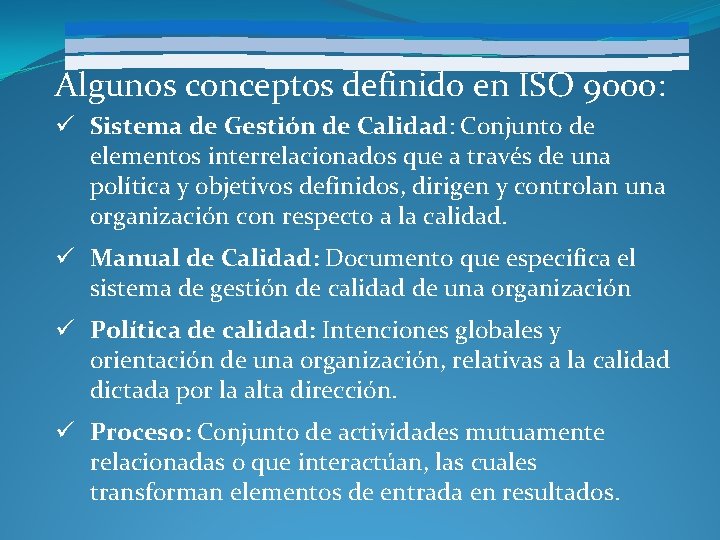 Algunos conceptos definido en ISO 9000: ü Sistema de Gestión de Calidad: Conjunto de