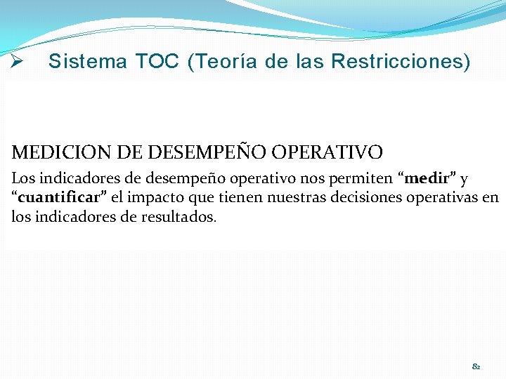 Ø Sistema TOC (Teoría de las Restricciones) MEDICION DE DESEMPEÑO OPERATIVO Los indicadores de