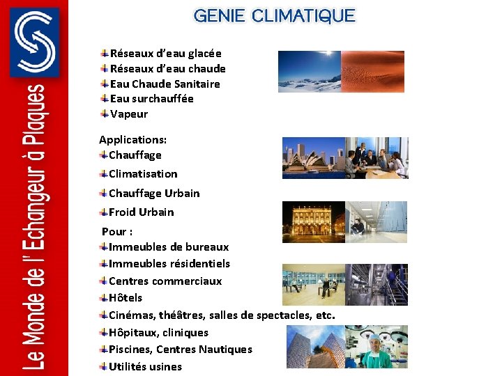 Réseaux d’eau glacée Réseaux d’eau chaude Eau Chaude Sanitaire Eau surchauffée Vapeur Applications: Chauffage Réseaux d’eau glacée Réseaux d’eau chaude Eau Chaude Sanitaire Eau surchauffée Vapeur Applications: Chauffage