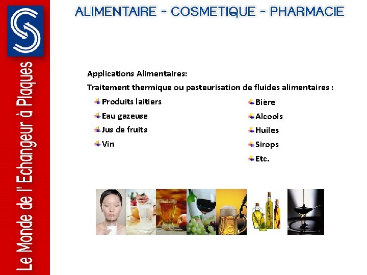 Applications Alimentaires: Traitement thermique ou pasteurisation de fluides alimentaires : Produits laitiers Bière Eau Applications Alimentaires: Traitement thermique ou pasteurisation de fluides alimentaires : Produits laitiers Bière Eau