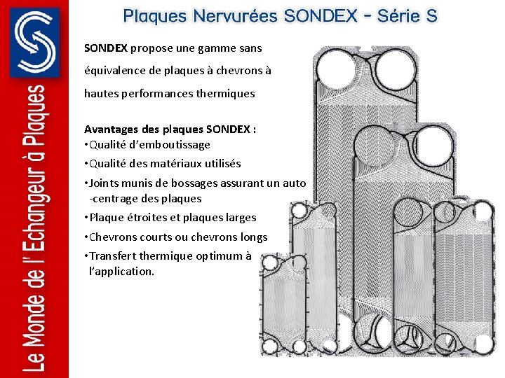 SONDEX propose une gamme sans équivalence de plaques à chevrons à hautes performances thermiques SONDEX propose une gamme sans équivalence de plaques à chevrons à hautes performances thermiques