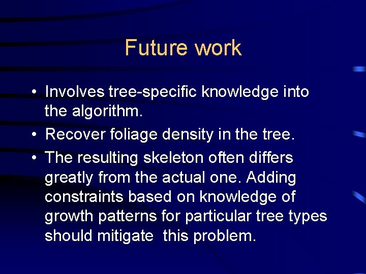Future work • Involves tree-specific knowledge into the algorithm. • Recover foliage density in