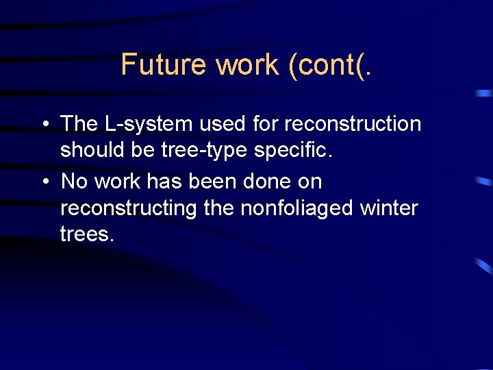 Future work (cont(. • The L-system used for reconstruction should be tree-type specific. •