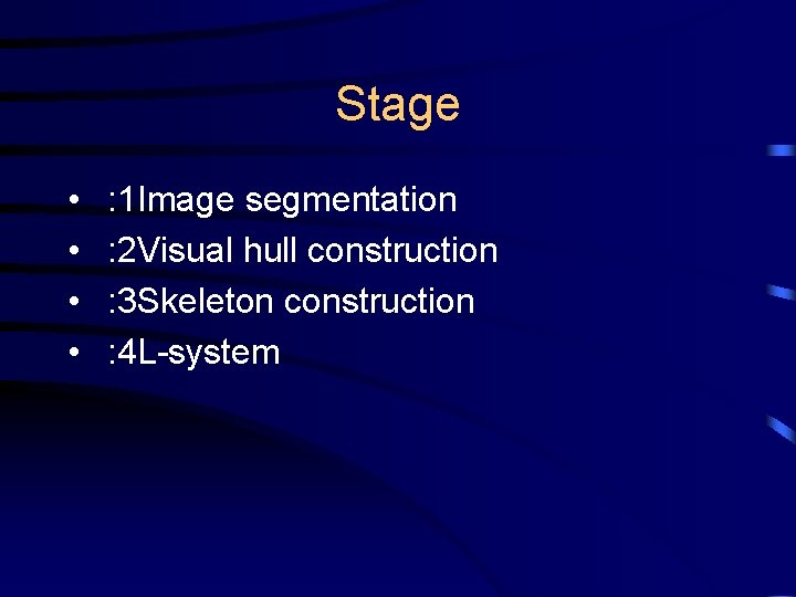 Stage • • : 1 Image segmentation : 2 Visual hull construction : 3