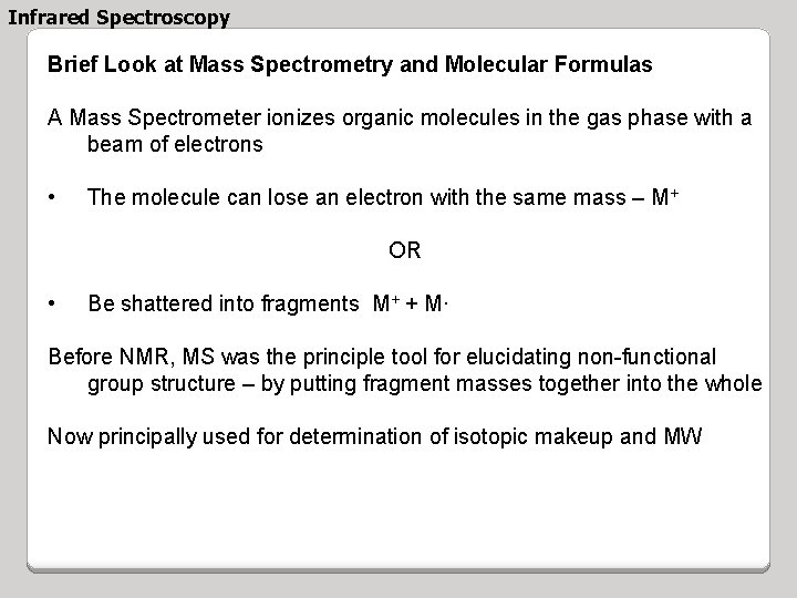 Infrared Spectroscopy Brief Look at Mass Spectrometry and Molecular Formulas A Mass Spectrometer ionizes