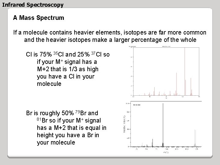 Infrared Spectroscopy A Mass Spectrum If a molecule contains heavier elements, isotopes are far