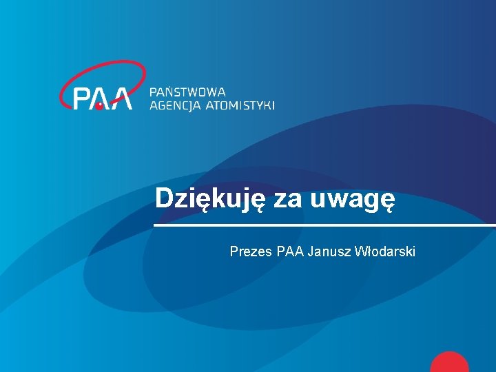 Dziękuję za uwagę Prezes PAA Janusz Włodarski 