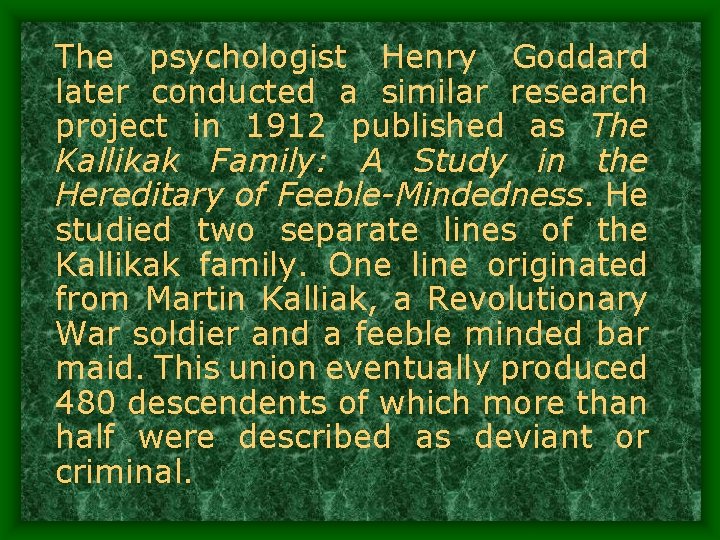 The psychologist Henry Goddard later conducted a similar research project in 1912 published as