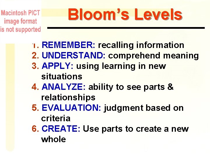 Bloom’s Levels 1. REMEMBER: recalling information 2. UNDERSTAND: comprehend meaning 3. APPLY: using learning