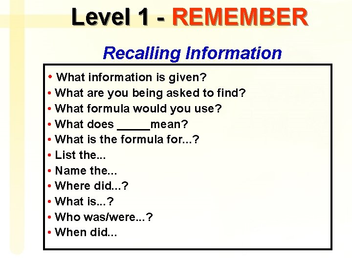 Level 1 - REMEMBER Recalling Information • What information is given? • What are