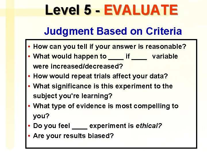 Level 5 - EVALUATE Judgment Based on Criteria • How can you tell if