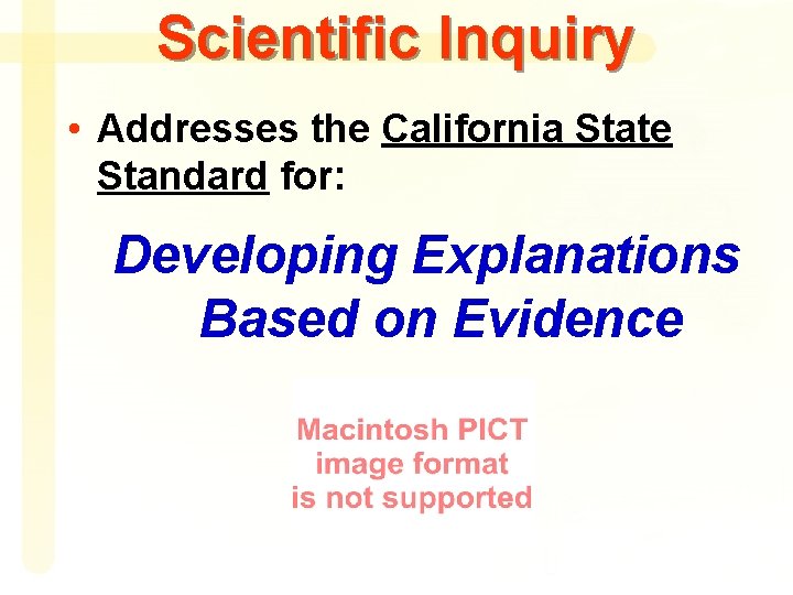 Scientific Inquiry • Addresses the California State Standard for: Developing Explanations Based on Evidence