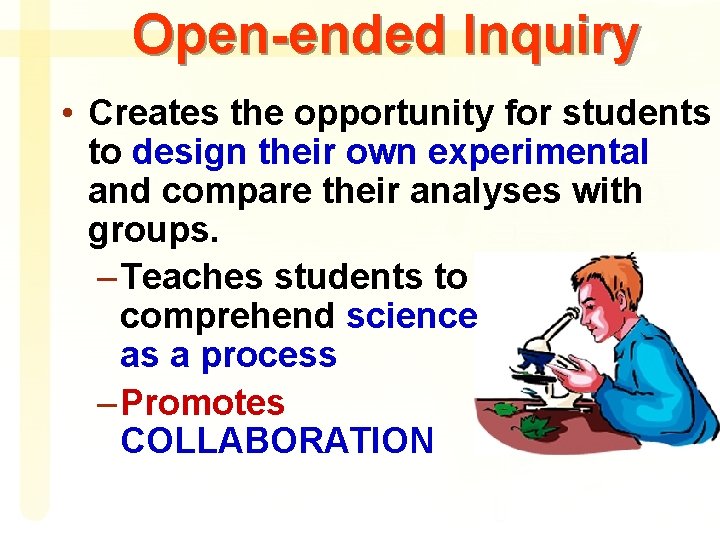 Open-ended Inquiry • Creates the opportunity for students to design their own experimental and