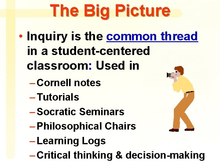 The Big Picture • Inquiry is the common thread in a student-centered classroom: Used