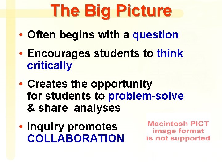 The Big Picture • Often begins with a question • Encourages students to think