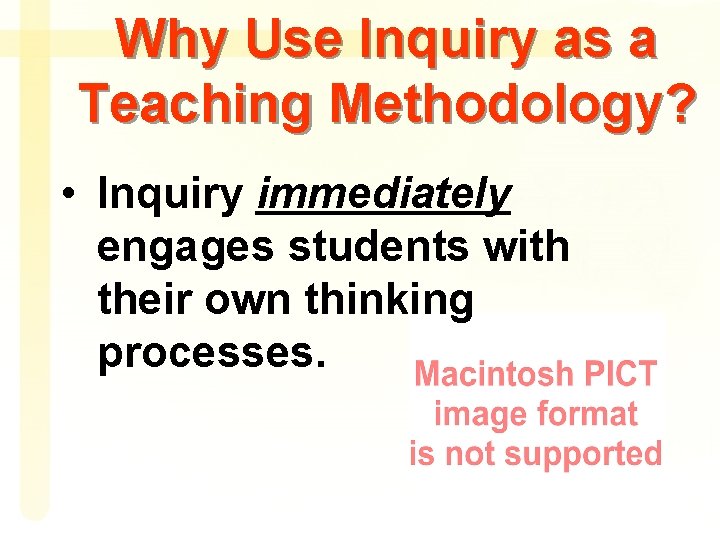 Why Use Inquiry as a Teaching Methodology? • Inquiry immediately engages students with their
