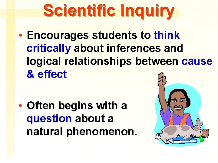 Scientific Inquiry • Encourages students to think critically about inferences and logical relationships between