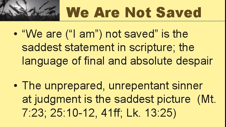We Are Not Saved • “We are (“I am”) not saved” is the saddest
