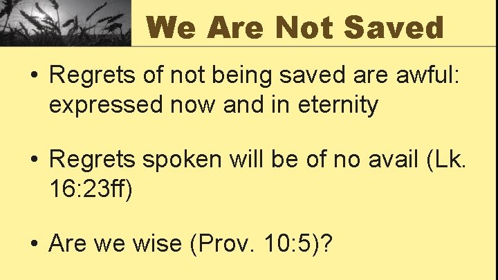 We Are Not Saved • Regrets of not being saved are awful: expressed now