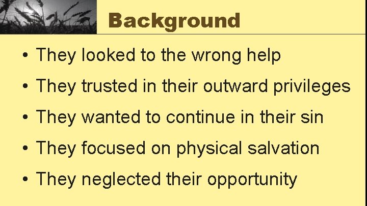 Background • They looked to the wrong help • They trusted in their outward