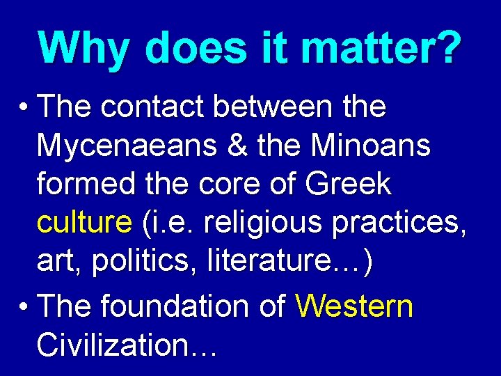 Why does it matter? • The contact between the Mycenaeans & the Minoans formed