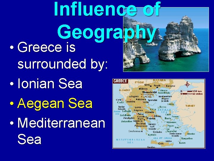 Influence of Geography • Greece is surrounded by: • Ionian Sea • Aegean Sea