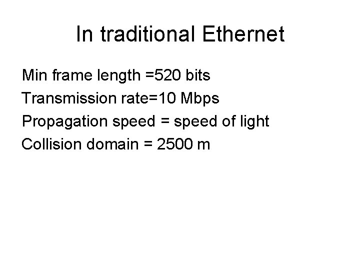In traditional Ethernet Min frame length =520 bits Transmission rate=10 Mbps Propagation speed = In traditional Ethernet Min frame length =520 bits Transmission rate=10 Mbps Propagation speed =