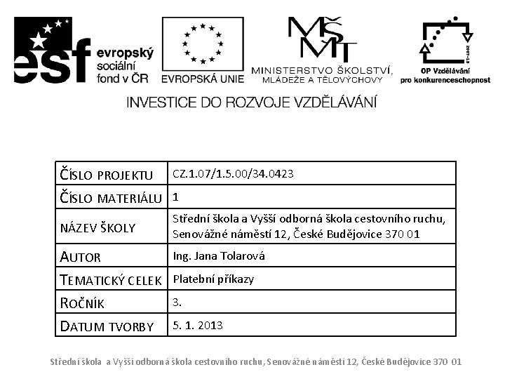 ČÍSLO PROJEKTU ČÍSLO MATERIÁLU NÁZEV ŠKOLY AUTOR TEMATICKÝ CELEK ROČNÍK DATUM TVORBY CZ. 1. ČÍSLO PROJEKTU ČÍSLO MATERIÁLU NÁZEV ŠKOLY AUTOR TEMATICKÝ CELEK ROČNÍK DATUM TVORBY CZ. 1.