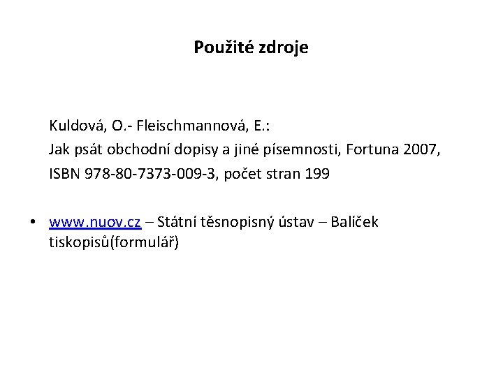 Použité zdroje Kuldová, O. - Fleischmannová, E. : Jak psát obchodní dopisy a jiné Použité zdroje Kuldová, O. - Fleischmannová, E. : Jak psát obchodní dopisy a jiné