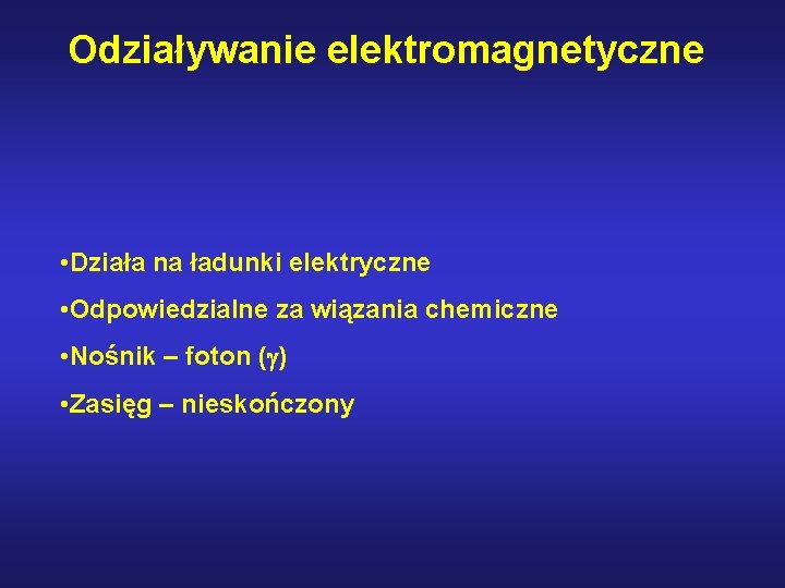 Odziaływanie elektromagnetyczne • Działa na ładunki elektryczne • Odpowiedzialne za wiązania chemiczne • Nośnik