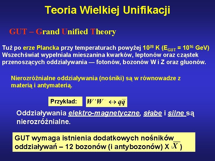 Teoria Wielkiej Unifikacji GUT – Grand Unified Theory Tuż po erze Plancka przy temperaturach