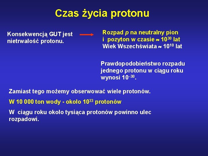 Czas życia protonu Konsekwencją GUT jest nietrwałość protonu. Rozpad p na neutralny pion i