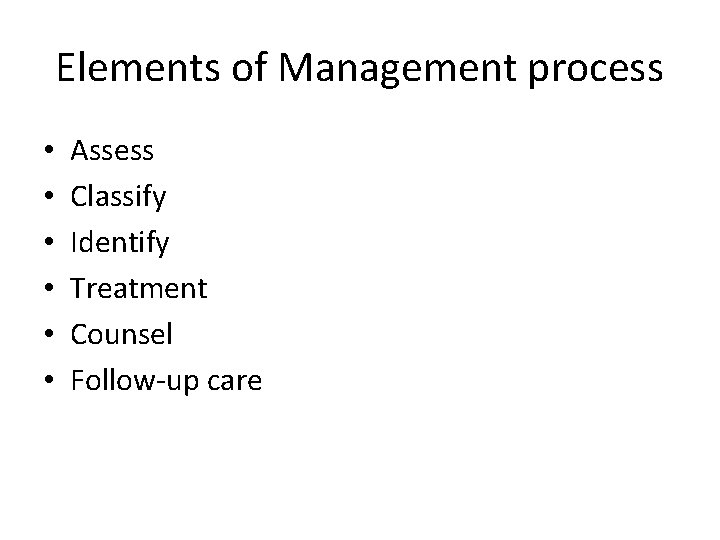 Elements of Management process • • • Assess Classify Identify Treatment Counsel Follow-up care