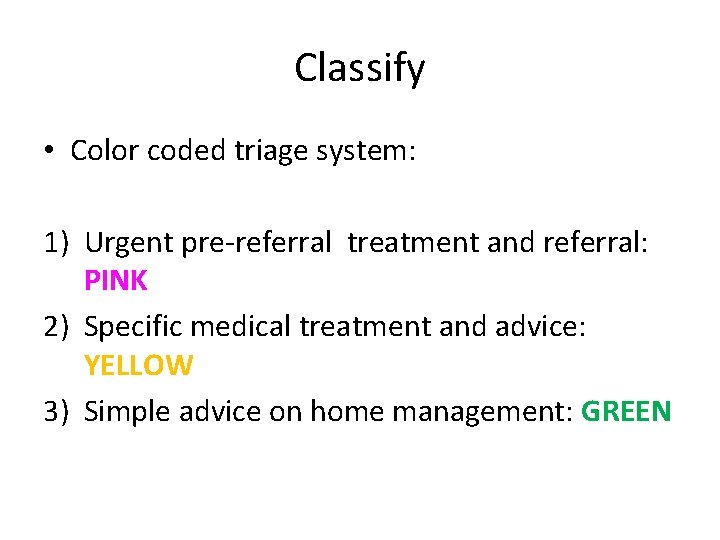 Classify • Color coded triage system: 1) Urgent pre-referral treatment and referral: PINK 2)