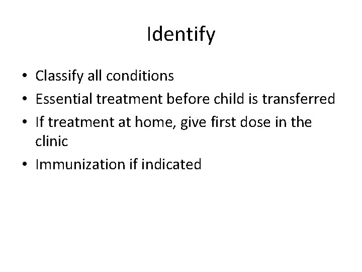 Identify • Classify all conditions • Essential treatment before child is transferred • If