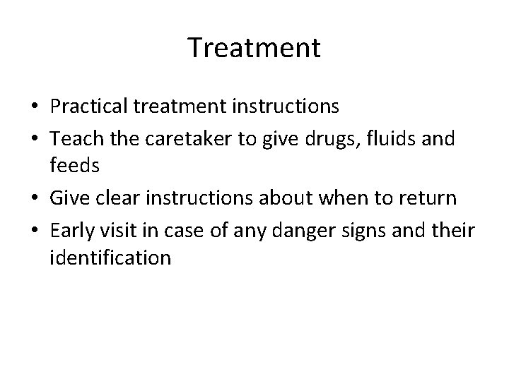 Treatment • Practical treatment instructions • Teach the caretaker to give drugs, fluids and