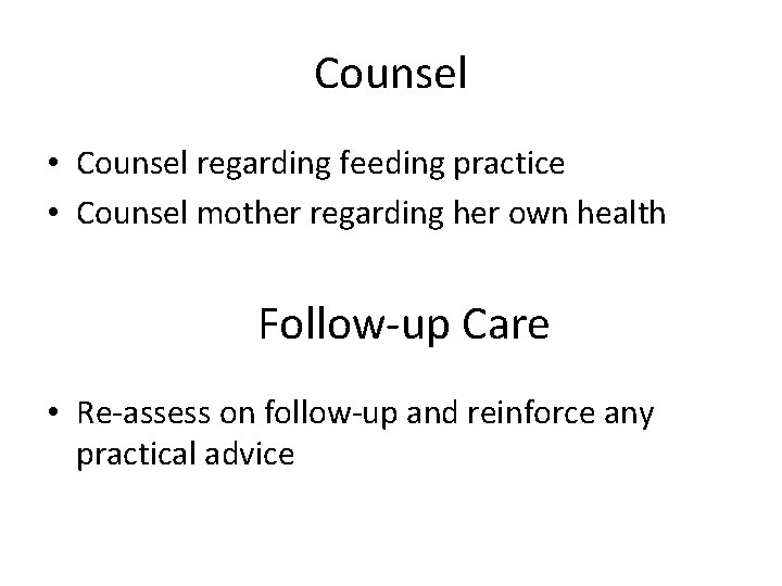 Counsel • Counsel regarding feeding practice • Counsel mother regarding her own health Follow-up